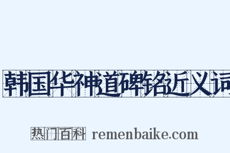 韩国华神道碑铭近义词是什么意思的图片